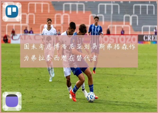 国米考虑博洛尼亚刘易斯弗格森作为弗拉泰西潜在替代者