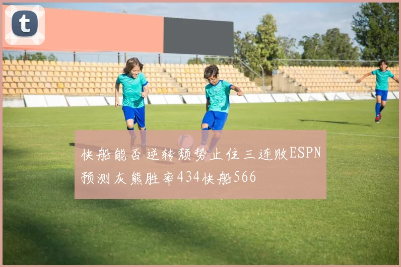 快船能否逆转颓势止住三连败ESPN预测灰熊胜率434快船566
