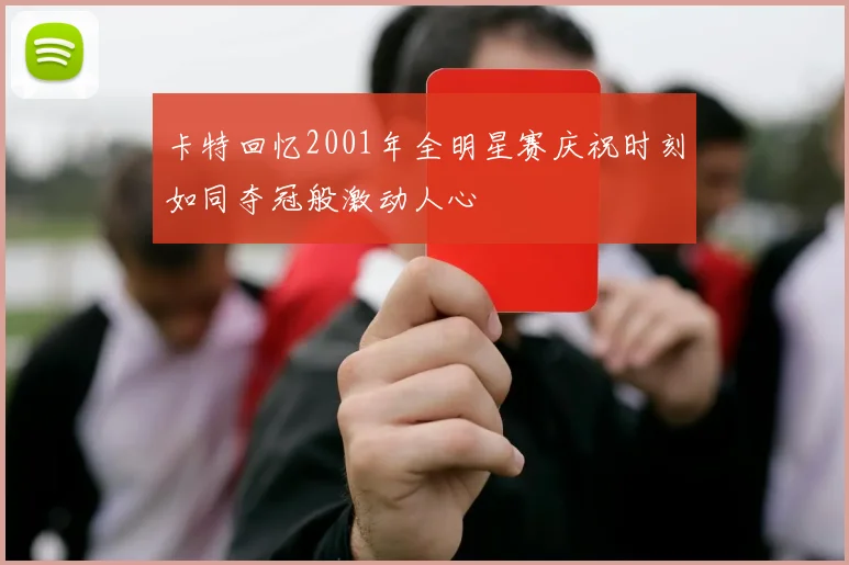 卡特回忆2001年全明星赛庆祝时刻如同夺冠般激动人心