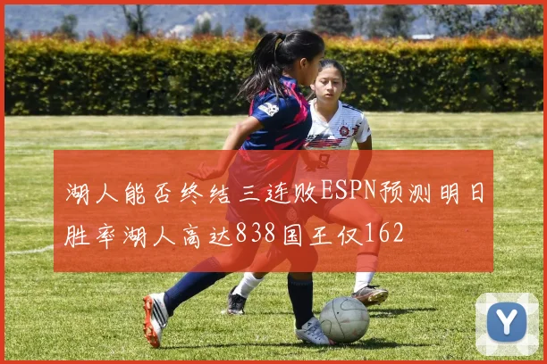 湖人能否终结三连败ESPN预测明日胜率湖人高达838国王仅162