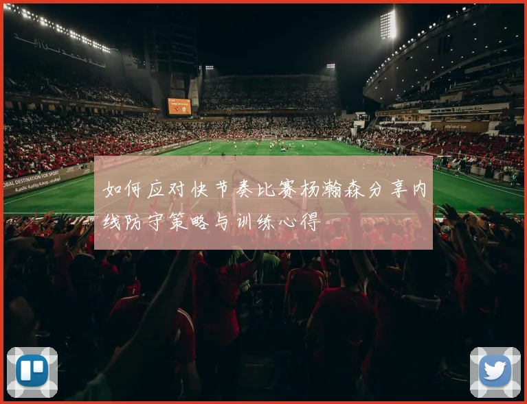如何应对快节奏比赛杨瀚森分享内线防守策略与训练心得